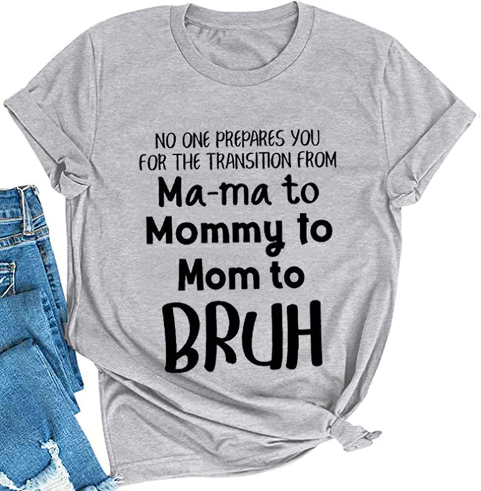 Women No One Prepares You for The Transition from Ma-ma to Mommy to Bruh T-Shirt Mom Life Shirt