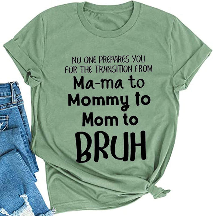 Women No One Prepares You for The Transition from Ma-ma to Mommy to Bruh T-Shirt Mom Life Shirt