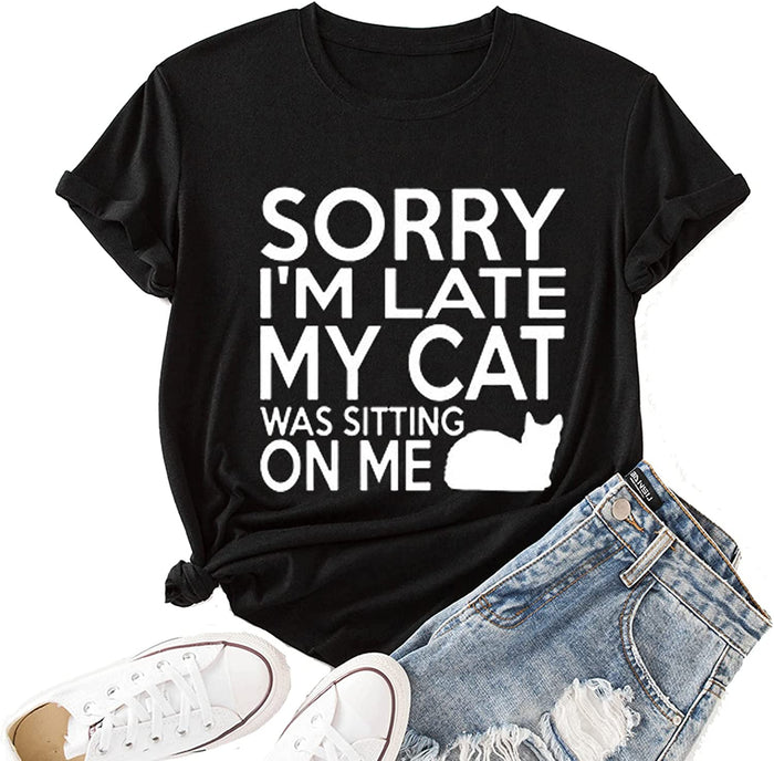 Women Sorry I'm Late My Cat was Sitting on Me T-Shirt Funny Cat Shirt