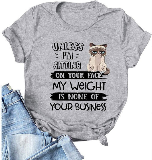 Women Unless I'm Sitting On Your Face My Weight is None of Your Business T-Shirt