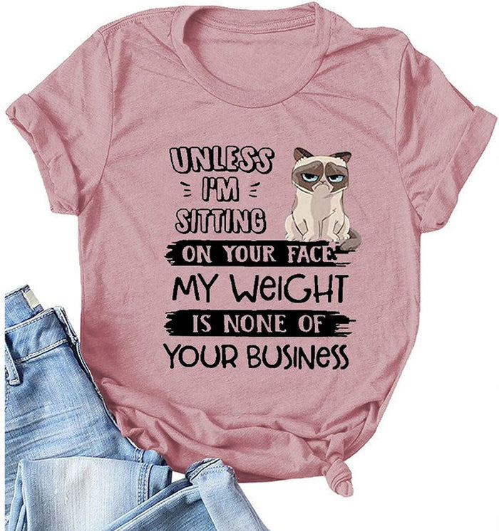Women Unless I'm Sitting On Your Face My Weight is None of Your Business T-Shirt