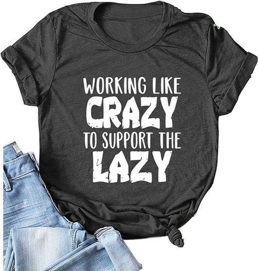 Women Working Like Crazy to Support The Lazy T-Shirt Funny Graphic Shirt Work Hard Shirt