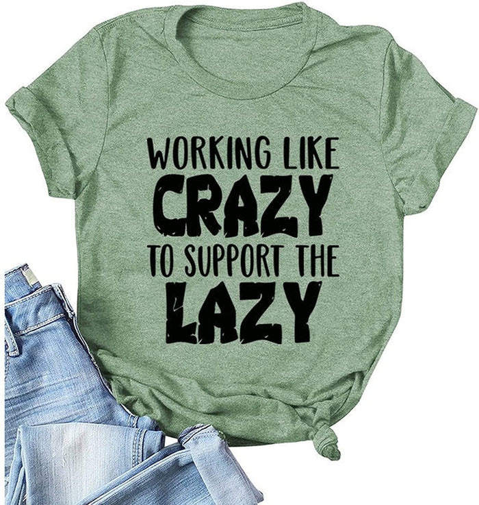 Women Working Like Crazy to Support The Lazy T-Shirt Funny Graphic Shirt Work Hard Shirt