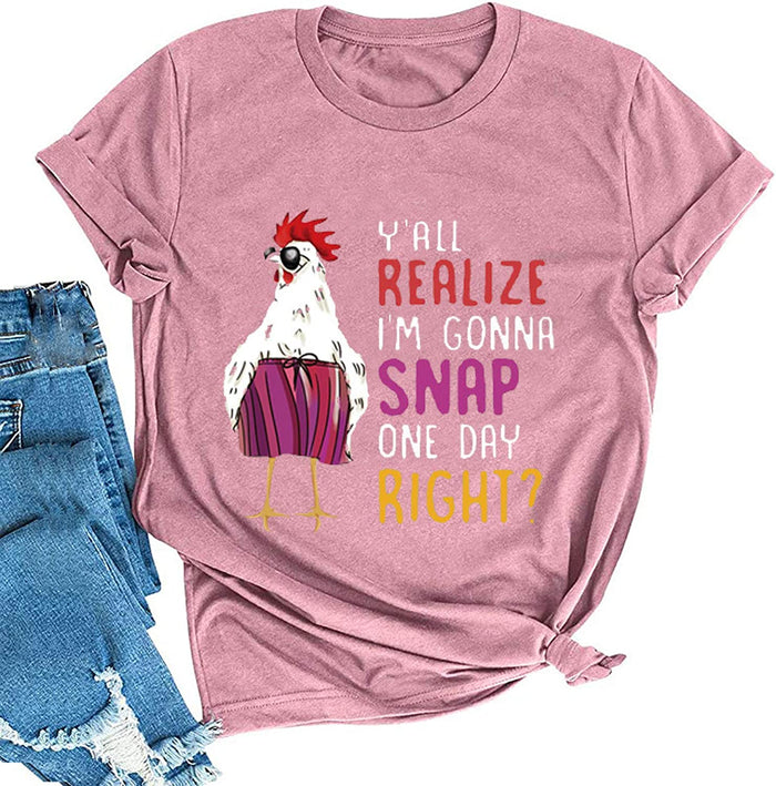 Women Y'all Do Realize I'm Gonna Snap One Day Right Chicken Fun T-Shirt