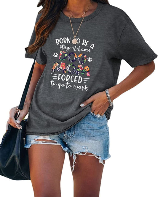 Womens Dog Mom Shirt Born to Be A Stay at Home Dog Mom Forced to Go to Work Tee Tops
