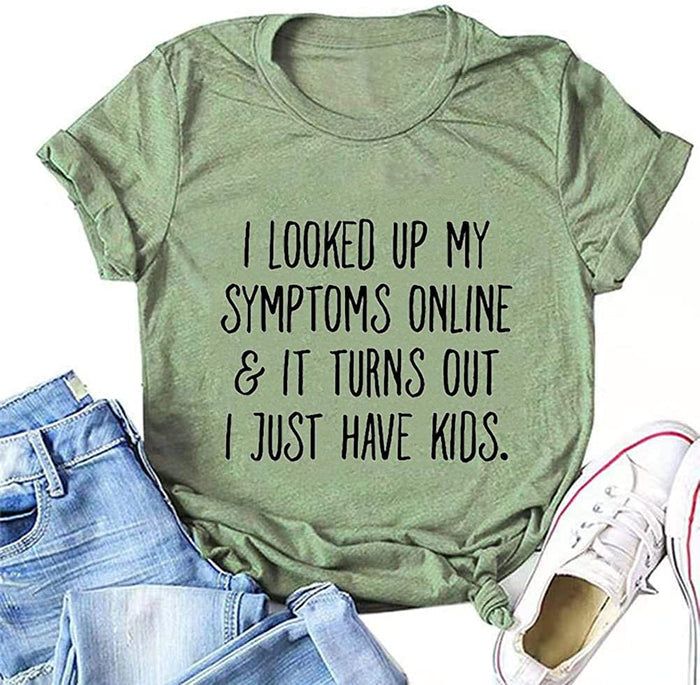 Women's I Looked Up My Symptoms Online It Turns Out I Just Have Kids T-Shirt